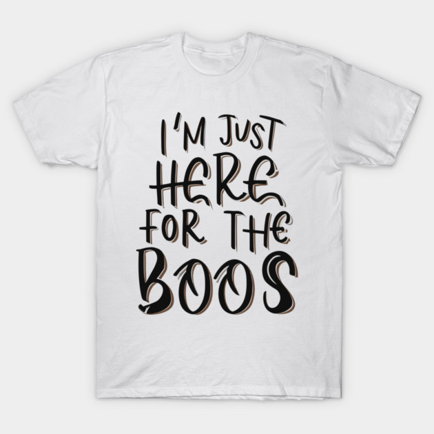 I'm Just Here for the Boos T-Shirt by Frank Ring