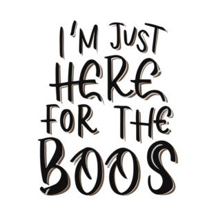 I'm Just Here for the Boos T-Shirt