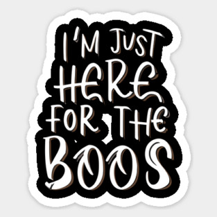 I'm Just Here for the Boos Sticker