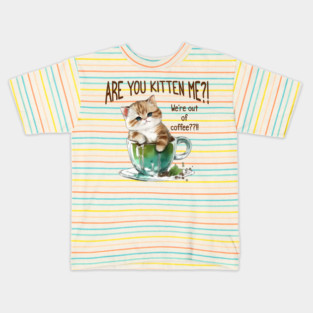 Are You Kitten Me, We're Out Of Coffee?!?! funny pun design Kids T-Shirt