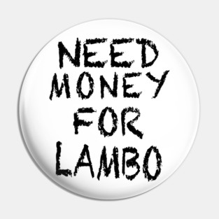NEED MONEY FOR LAMBO Pin