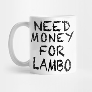 NEED MONEY FOR LAMBO Mug