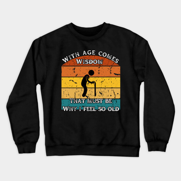 With Age Comes Wisdom – And a Lot of Back Pain Crewneck Sweatshirt by The Punny Grocer