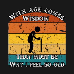 With Age Comes Wisdom – And a Lot of Back Pain T-Shirt