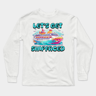 Let's Get Shipfaced Long Sleeve T-Shirt