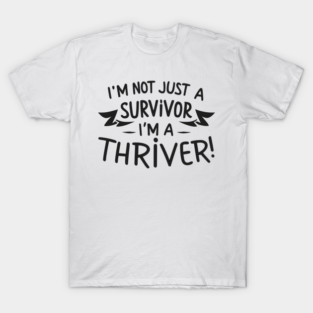 I'm Not Just a Survivor, I'm a Thriver! T-Shirt