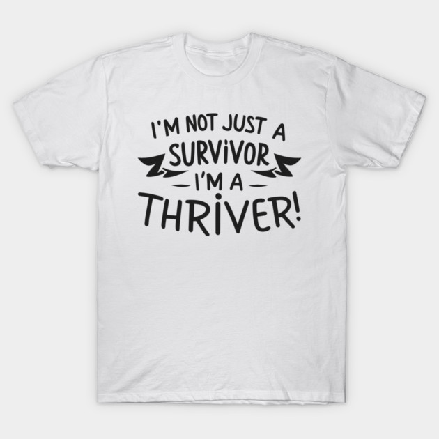 I'm Not Just a Survivor, I'm a Thriver! T-Shirt by Frank Ring