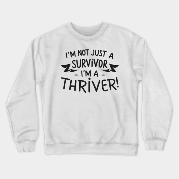 I'm Not Just a Survivor, I'm a Thriver! Crewneck Sweatshirt by Frank Ring