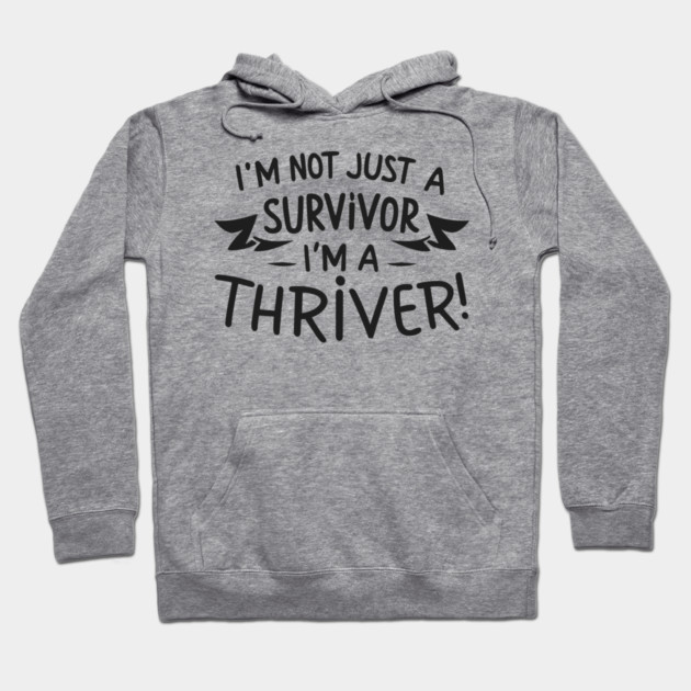 I'm Not Just a Survivor, I'm a Thriver! Hoodie by Frank Ring