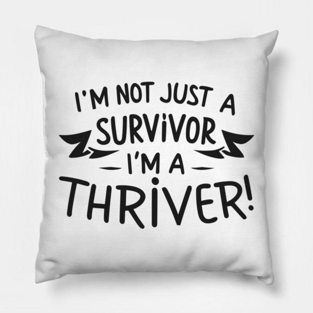 I'm Not Just a Survivor, I'm a Thriver! Pillow by Frank Ring