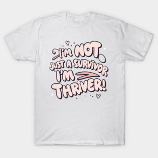 I'm Not Just a Survivor, I'm a Thriver! T-Shirt