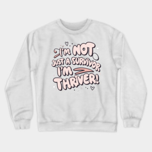 I'm Not Just a Survivor, I'm a Thriver! Crewneck Sweatshirt