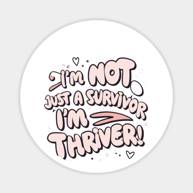 I'm Not Just a Survivor, I'm a Thriver! Magnet by Frank Ring