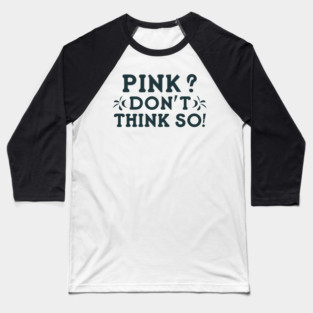 Pink? I Don't Think So! Baseball T-Shirt