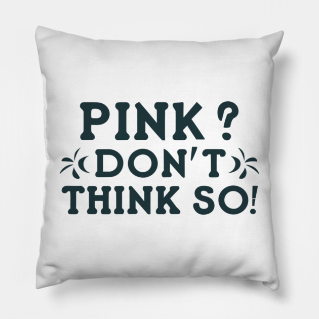 Pink? I Don't Think So! Pillow by Frank Ring