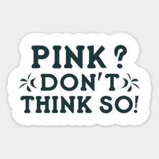 Pink? I Don't Think So! Magnet