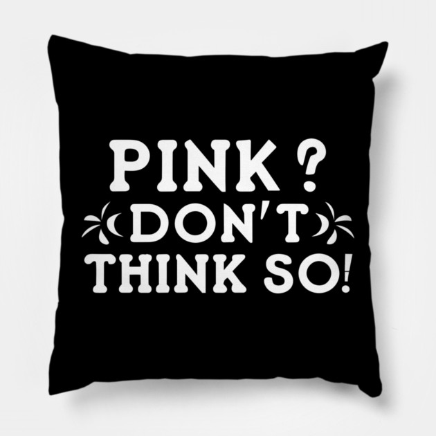 Pink? I Don't Think So! Pillow by Frank Ring