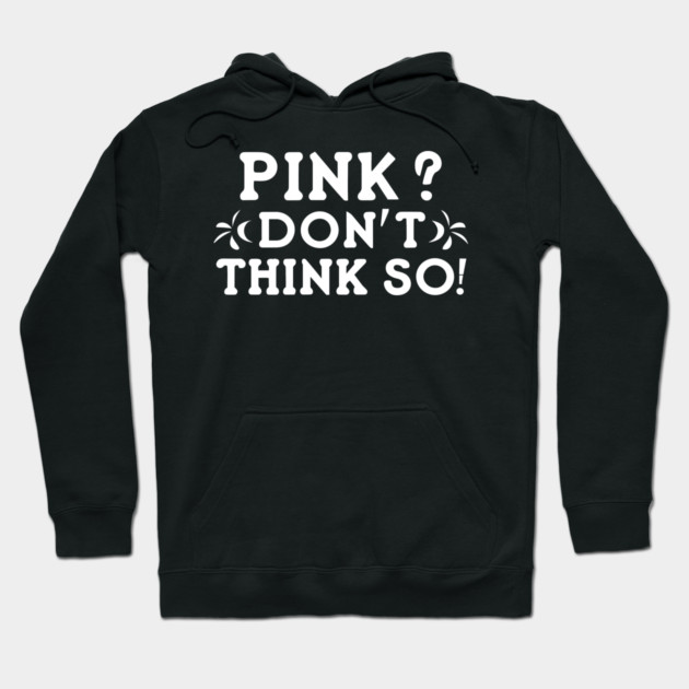Pink? I Don't Think So! Hoodie by Frank Ring