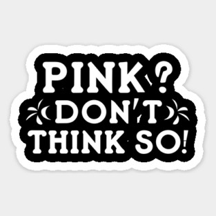Pink? I Don't Think So! Magnet