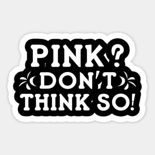 Pink? I Don't Think So! Magnet by Frank Ring