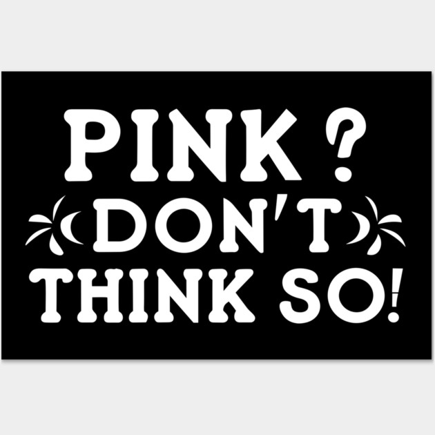 Pink? I Don't Think So! Wall Art by Frank Ring