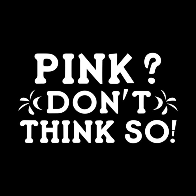Pink? I Don't Think So! by Frank Ring
