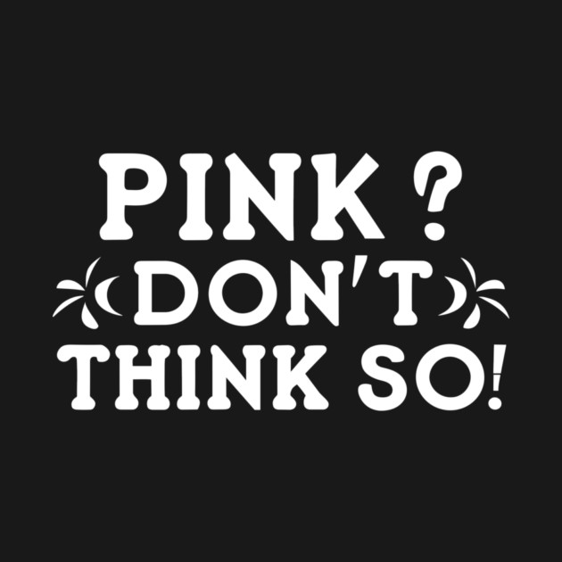 Pink? I Don't Think So! by Frank Ring