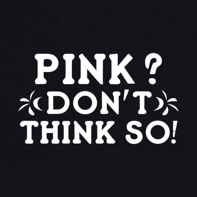 Pink? I Don't Think So! by Frank Ring