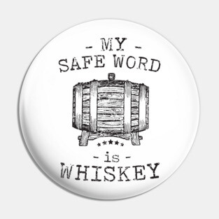 My safe word is whiskey Pin