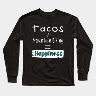 Mountain Biking, Tacos + Mountain Biking = Happiness Long Sleeve T-Shirt