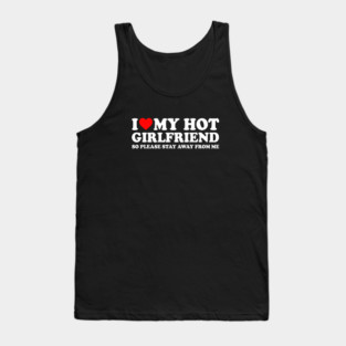 I Love My Hot Girlfriend So Please Stay Away From Me Couples  I Heart My Hot Girlfriend Stay Away Couples Tank Top