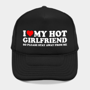 I Love My Hot Girlfriend So Please Stay Away From Me Couples  I Heart My Hot Girlfriend Stay Away Couples Hat