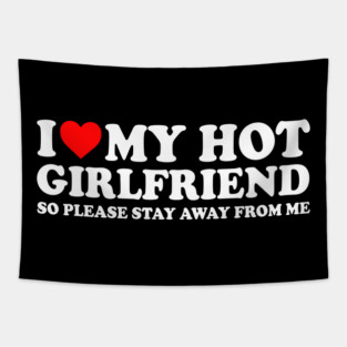 I Love My Hot Girlfriend So Please Stay Away From Me Couples  I Heart My Hot Girlfriend Stay Away Couples Tapestry