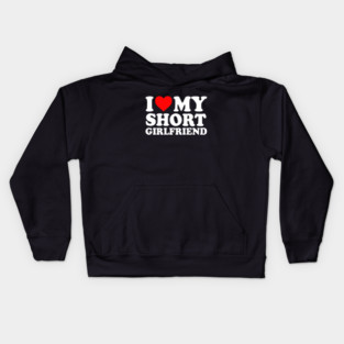I Love My Short Girlfriend I Love My Short GF Girl Friend I Heart My Hot Short Girlfriend GF Cute Funny Kids Hoodie