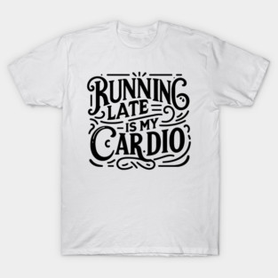 Running Late is My Cardio T-Shirt