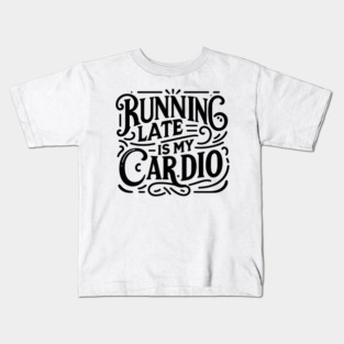 Running Late is My Cardio Kids T-Shirt