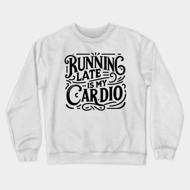 Running Late is My Cardio Crewneck Sweatshirt by Frank Ring