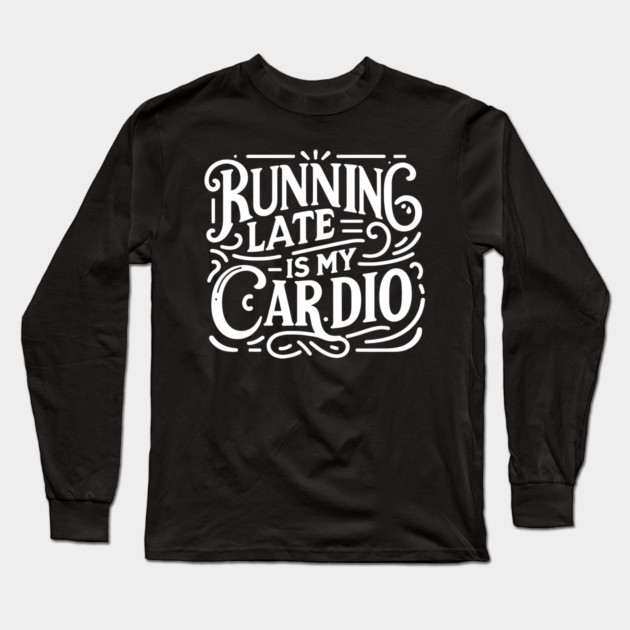 Running Late is My Cardio Long Sleeve T-Shirt by Frank Ring