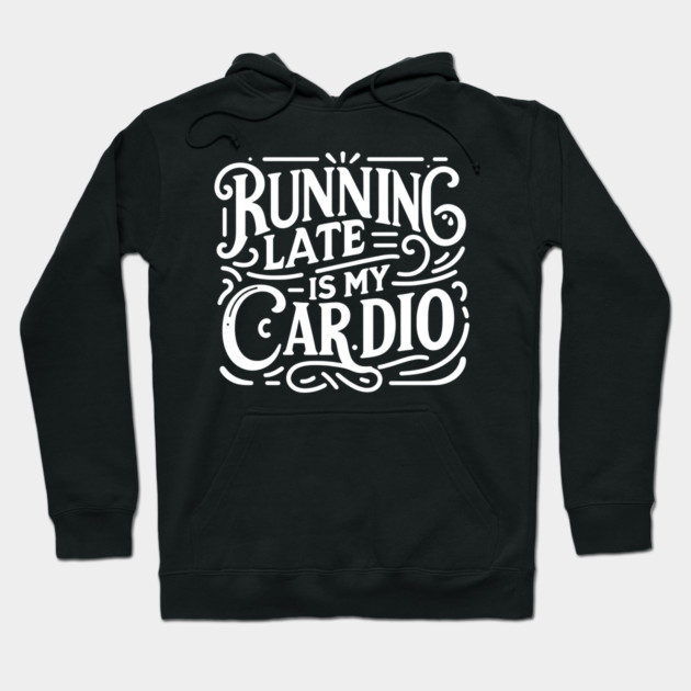 Running Late is My Cardio Hoodie by Frank Ring