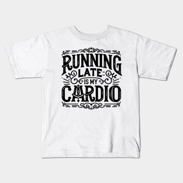 Running Late is My Cardio Kids T-Shirt by Frank Ring