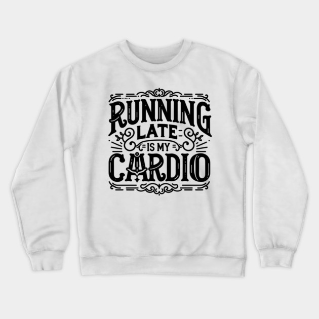 Running Late is My Cardio Crewneck Sweatshirt by Frank Ring