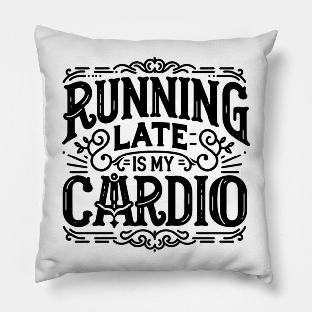 Running Late is My Cardio Pillow by Frank Ring