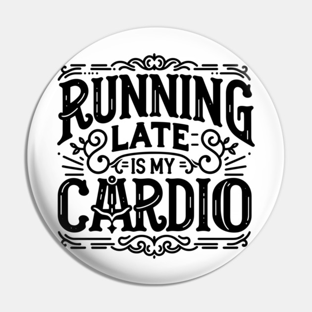Running Late is My Cardio Pin by Frank Ring