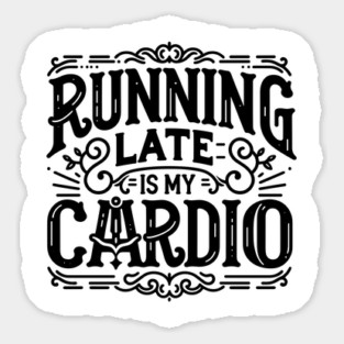 Running Late is My Cardio Sticker