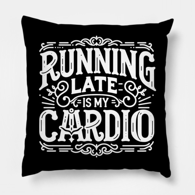 Running Late is My Cardio Pillow by Frank Ring