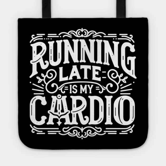 Running Late is My Cardio Tote by Frank Ring