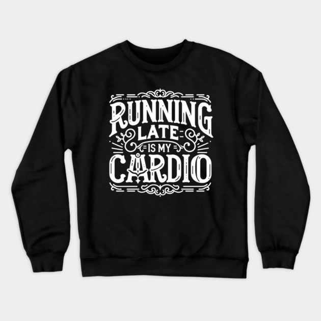 Running Late is My Cardio Crewneck Sweatshirt by Frank Ring