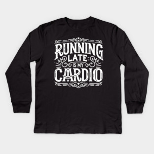 Running Late is My Cardio Kids Long Sleeve T-Shirt