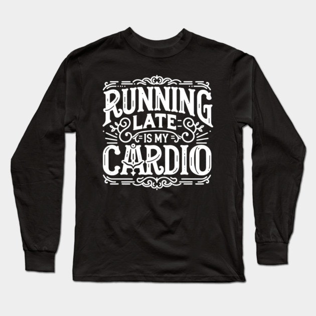 Running Late is My Cardio Long Sleeve T-Shirt by Frank Ring
