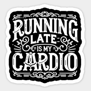 Running Late is My Cardio Sticker